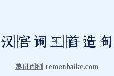 汉宫词二首造句是什么意思的图片